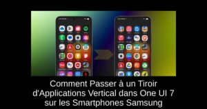 Comment Passer à un Tiroir d’Applications Vertical dans One UI 7 sur les Smartphones Samsung