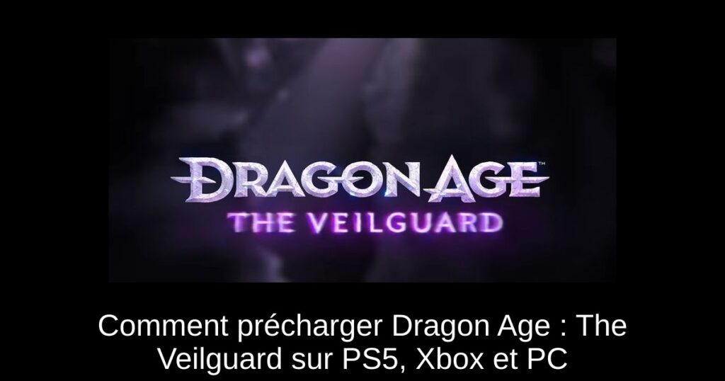Comment précharger Dragon Age : The Veilguard sur PS5, Xbox et PC