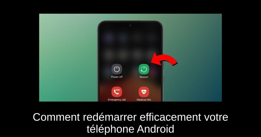 Comment redémarrer efficacement votre téléphone Android