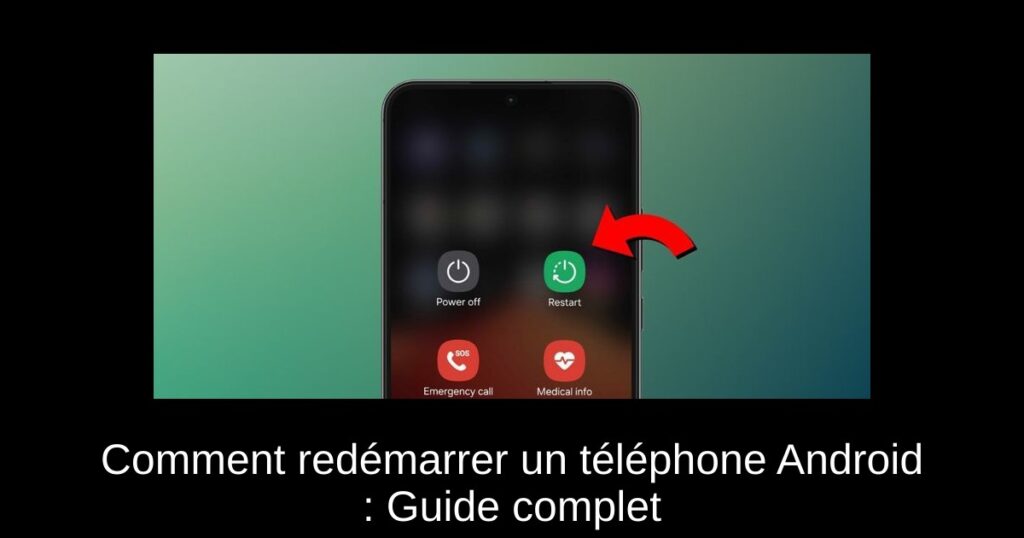 Comment redémarrer un téléphone Android : Guide complet