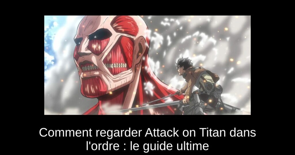 Comment regarder Attack on Titan dans l&rsquo;ordre : le guide ultime