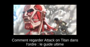 Comment regarder Attack on Titan dans l’ordre : le guide ultime