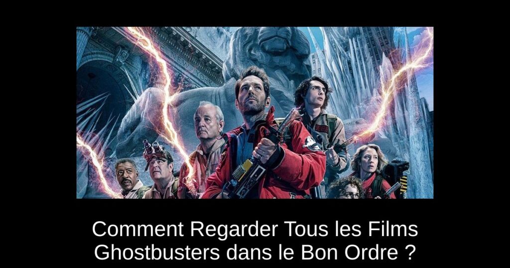 Comment Regarder Tous les Films Ghostbusters dans le Bon Ordre ?