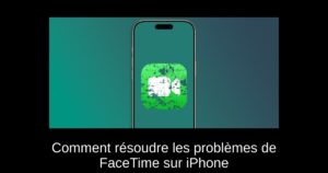 Comment résoudre les problèmes de FaceTime sur iPhone