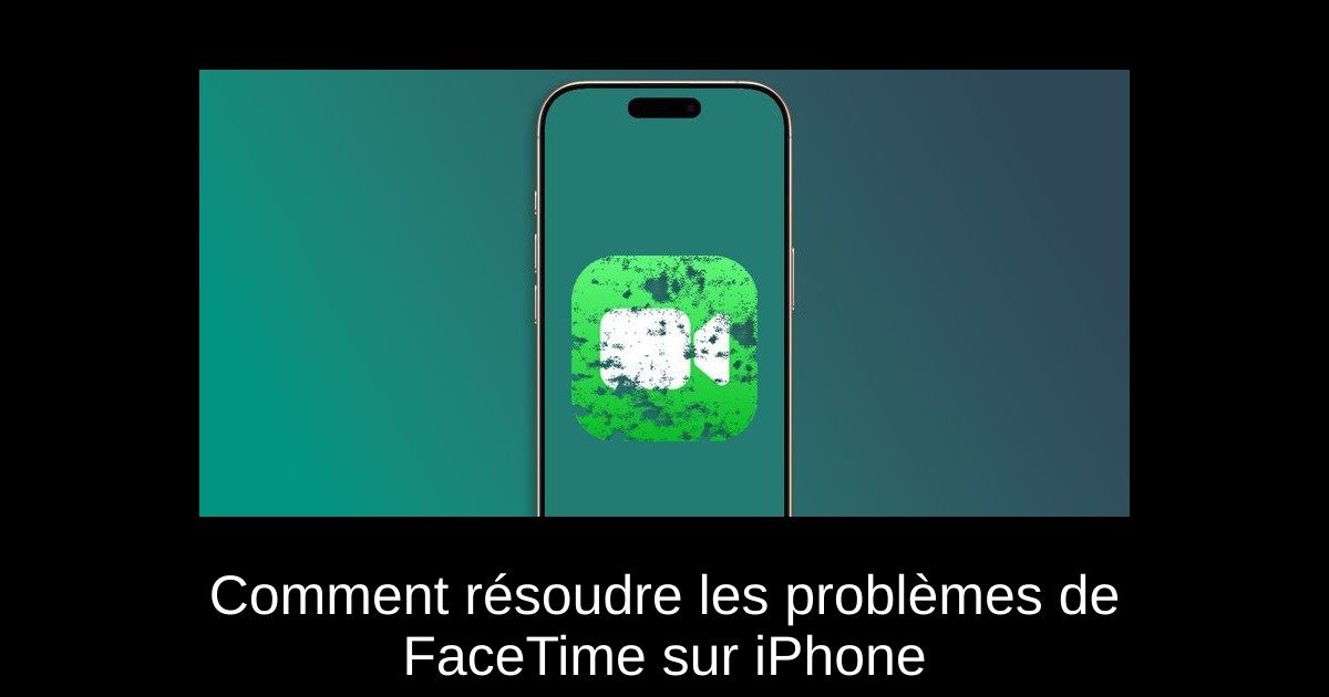 Comment résoudre les problèmes de FaceTime sur iPhone