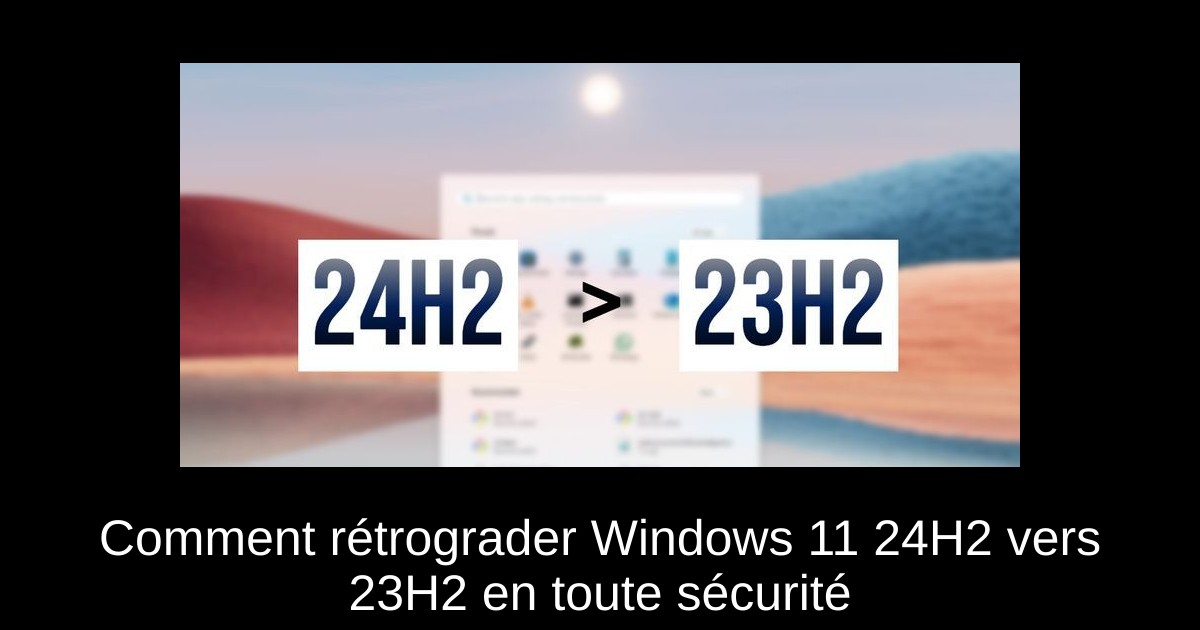 Comment rétrograder Windows 11 24H2 vers 23H2 en toute sécurité