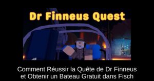 Comment Réussir la Quête de Dr Finneus et Obtenir un Bateau Gratuit dans Fisch