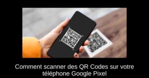 Comment scanner des QR Codes sur votre téléphone Google Pixel
