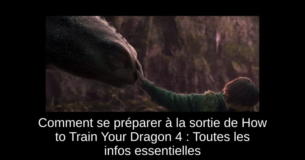 Comment se préparer à la sortie de How to Train Your Dragon 4 : Toutes les infos essentielles