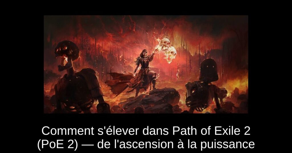 Comment s&rsquo;élever dans Path of Exile 2 (PoE 2) — de l&rsquo;ascension à la puissance