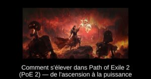 Comment s&rsquo;élever dans Path of Exile 2 (PoE 2) — de l&rsquo;ascension à la puissance