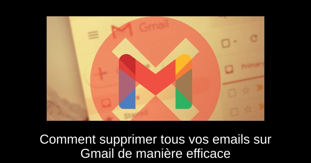 Comment supprimer tous vos emails sur Gmail de manière efficace