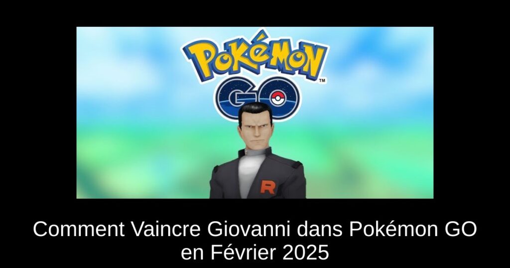 Comment Vaincre Giovanni dans Pokémon GO en Février 2025
