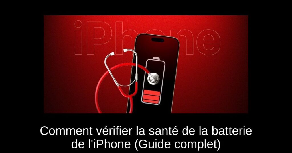 Comment vérifier la santé de la batterie de l&rsquo;iPhone (Guide complet)