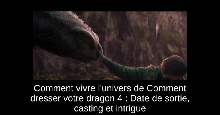 Comment vivre l'univers de Comment dresser votre dragon 4 : Date de sortie, casting et intrigue