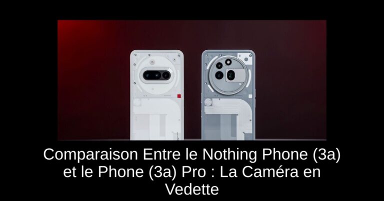 Comparaison Entre le Nothing Phone (3a) et le Phone (3a) Pro : La Caméra en Vedette