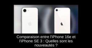 Comparaison entre l’iPhone 16e et l’iPhone SE 3 : Quelles sont les nouveautés ?