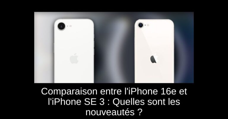 Comparaison entre l'iPhone 16e et l'iPhone SE 3 : Quelles sont les nouveautés ?