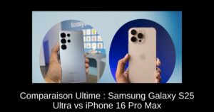 Comparaison Ultime : Samsung Galaxy S25 Ultra vs iPhone 16 Pro Max