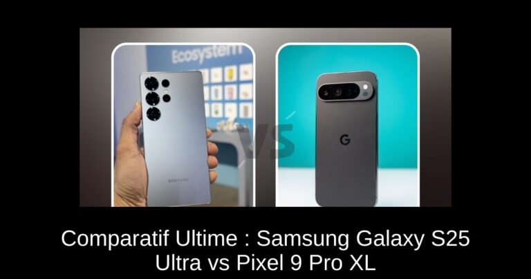 Comparatif Ultime : Samsung Galaxy S25 Ultra vs Pixel 9 Pro XL