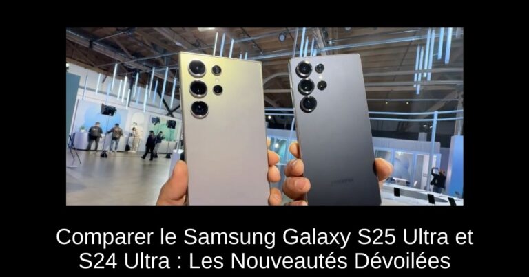 Comparer le Samsung Galaxy S25 Ultra et S24 Ultra : Les Nouveautés Dévoilées