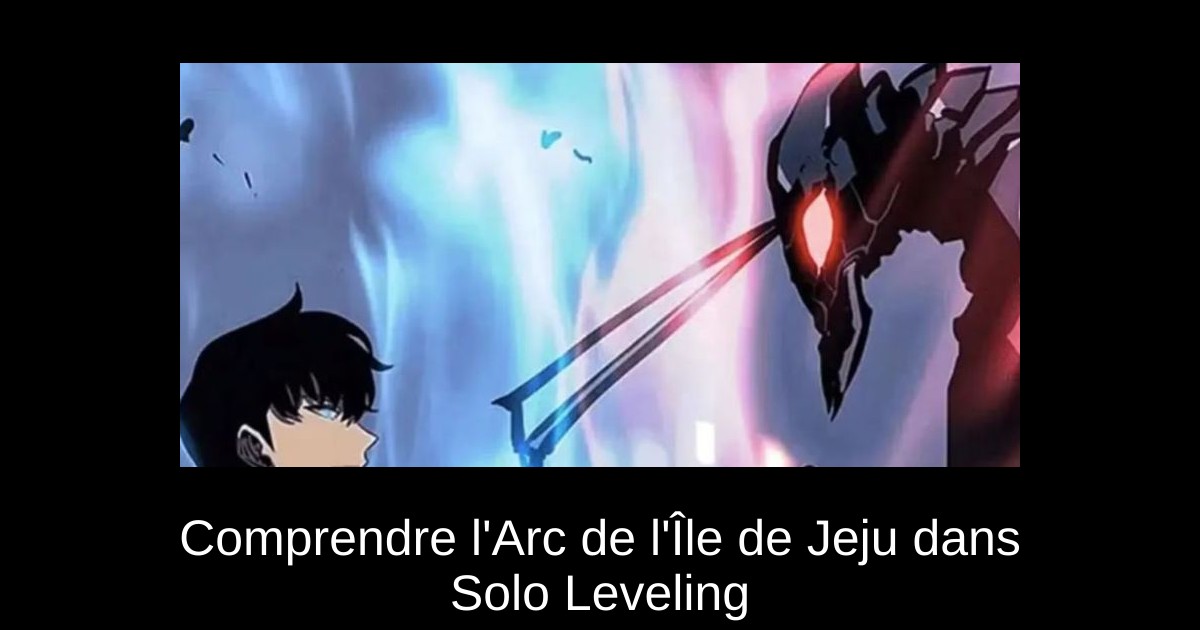 Comprendre l&rsquo;Arc de l&rsquo;Île de Jeju dans Solo Leveling