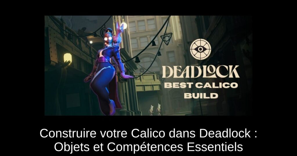 Construire votre Calico dans Deadlock : Objets et Compétences Essentiels