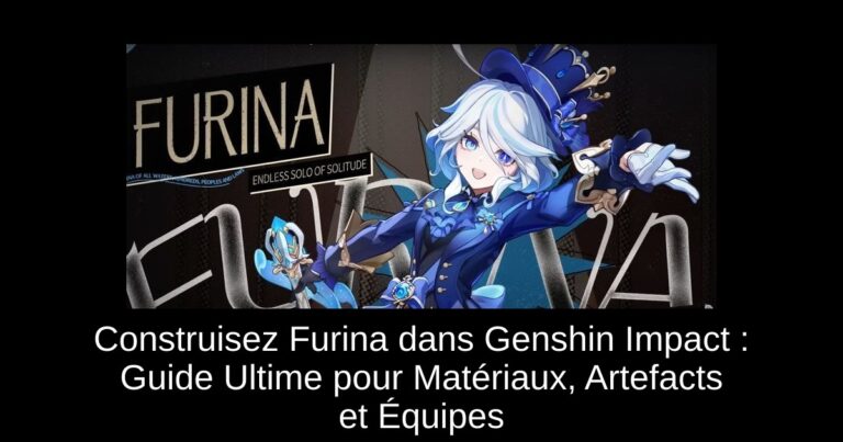 Construisez Furina dans Genshin Impact : Guide Ultime pour Matériaux, Artefacts et Équipes