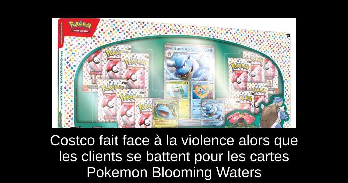 Costco fait face à la violence alors que les clients se battent pour les cartes Pokemon Blooming Waters