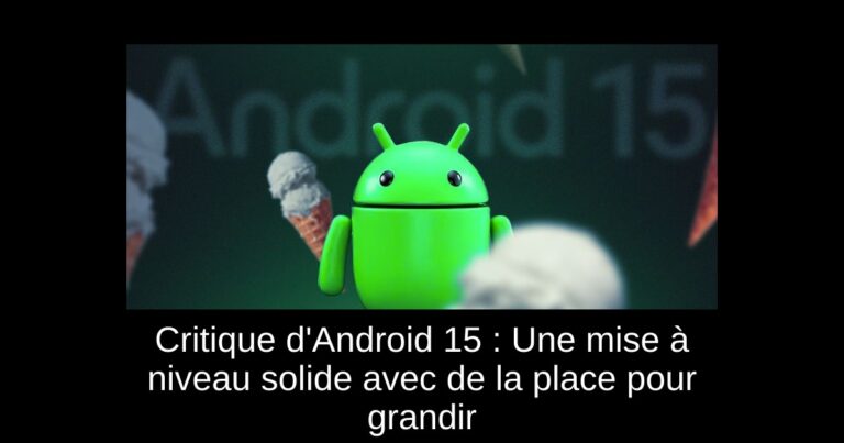 Critique d'Android 15 : Une mise à niveau solide avec de la place pour grandir