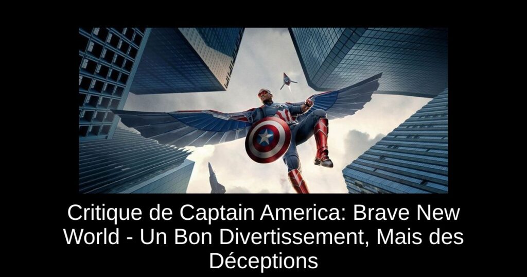 Critique de Captain America: Brave New World – Un Bon Divertissement, Mais des Déceptions