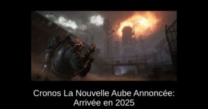 Cronos La Nouvelle Aube Annoncée: Arrivée en 2025