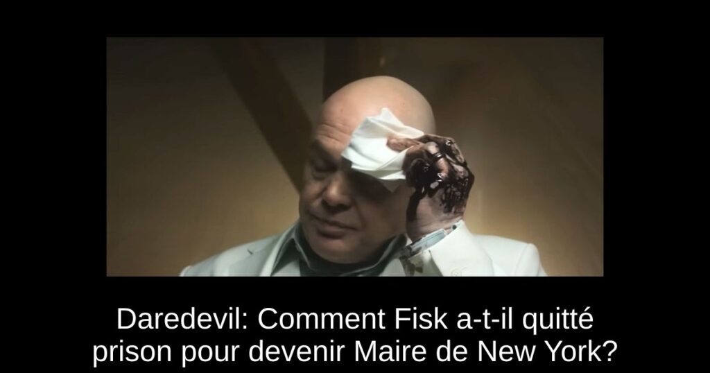 Daredevil: Comment Fisk a-t-il quitté prison pour devenir Maire de New York?