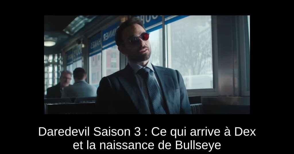 Daredevil Saison 3 : Ce qui arrive à Dex et la naissance de Bullseye