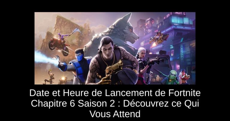 Date et Heure de Lancement de Fortnite Chapitre 6 Saison 2 : Découvrez ce Qui Vous Attend
