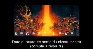 Date et heure de sortie du niveau secret (compte à rebours)