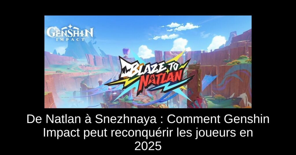 De Natlan à Snezhnaya : Comment Genshin Impact peut reconquérir les joueurs en 2025