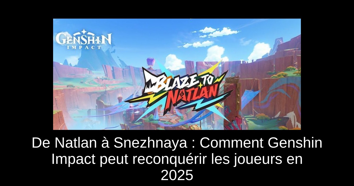 De Natlan à Snezhnaya : Comment Genshin Impact peut reconquérir les joueurs en 2025