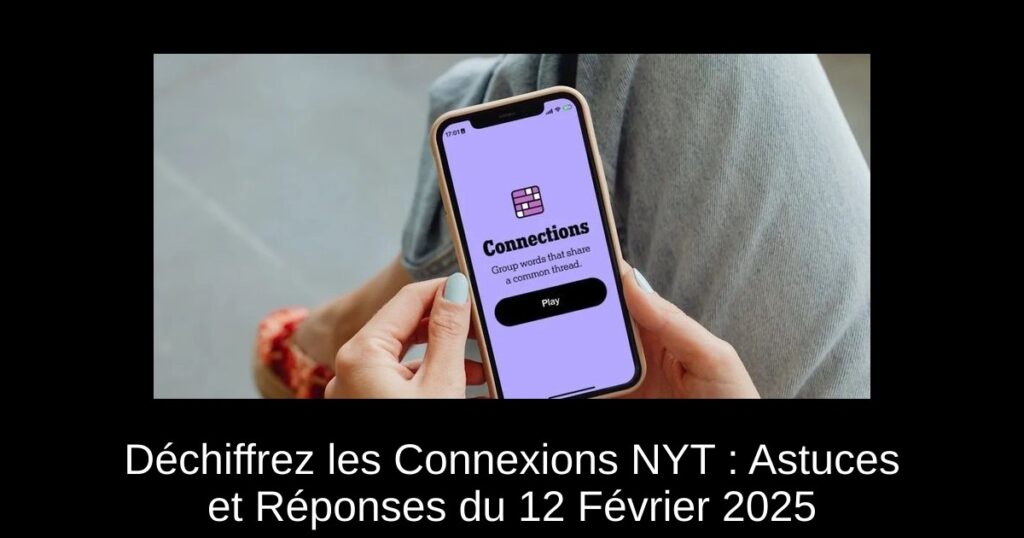 Déchiffrez les Connexions NYT : Astuces et Réponses du 12 Février 2025