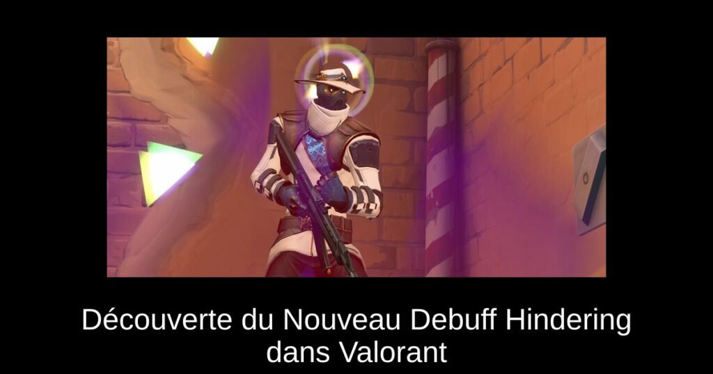Découverte du Nouveau Debuff Hindering dans Valorant