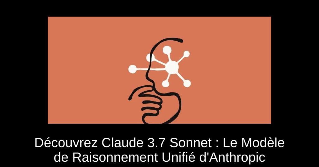Découvrez Claude 3.7 Sonnet : Le Modèle de Raisonnement Unifié d’Anthropic