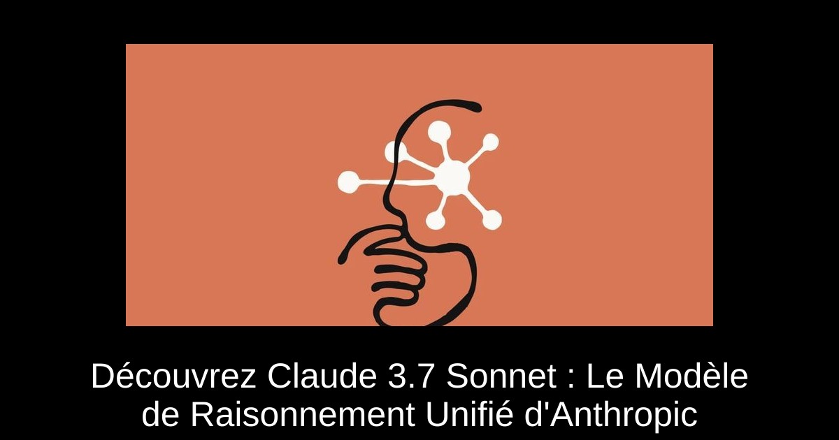 Découvrez Claude 3.7 Sonnet : Le Modèle de Raisonnement Unifié d&rsquo;Anthropic