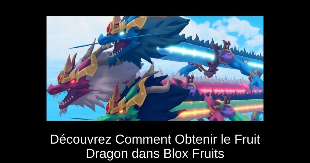 Découvrez Comment Obtenir le Fruit Dragon dans Blox Fruits