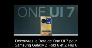 Découvrez la Beta de One UI 7 pour Samsung Galaxy Z Fold 6 et Z Flip 6