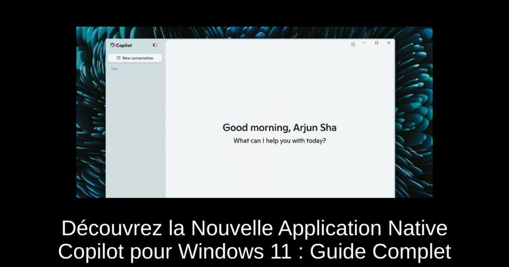 Découvrez la Nouvelle Application Native Copilot pour Windows 11 : Guide Complet