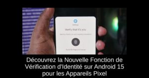 Découvrez la Nouvelle Fonction de Vérification d’Identité sur Android 15 pour les Appareils Pixel
