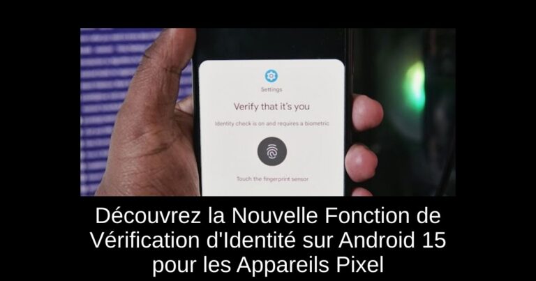 Découvrez la Nouvelle Fonction de Vérification d'Identité sur Android 15 pour les Appareils Pixel