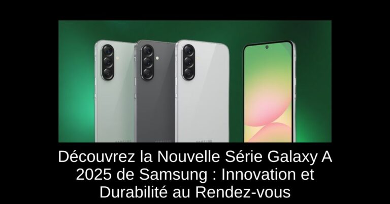 Découvrez la Nouvelle Série Galaxy A 2025 de Samsung : Innovation et Durabilité au Rendez-vous