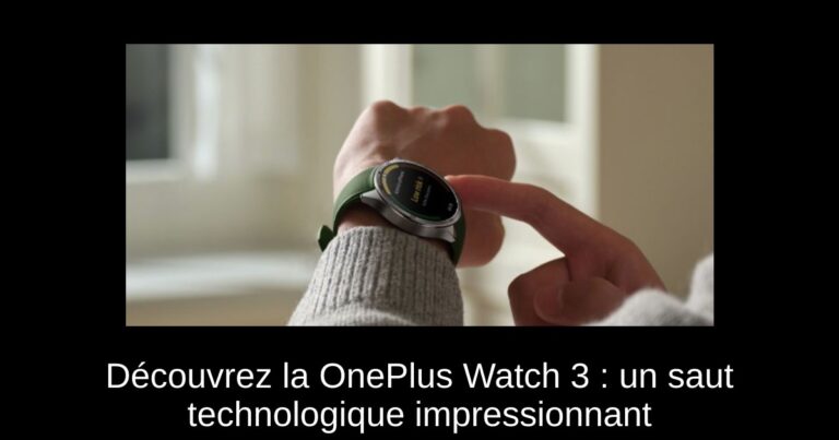 Découvrez la OnePlus Watch 3 : un saut technologique impressionnant