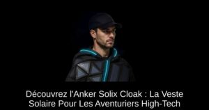Découvrez l’Anker Solix Cloak : La Veste Solaire Pour Les Aventuriers High-Tech